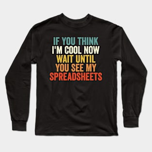 If You Think I'm Cool Now Wait Until You See My Spreadsheets Long Sleeve T-Shirt